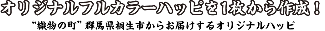 オリジナルフルカラーハッピを1枚から作成！“織物の町”群馬県桐生市で作るオリジナルハッピ